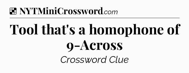 Solution: Tool that's a homophone of 9-Across - NYT Crossword