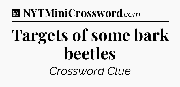 Targets of some bark beetles - LA Times Crossword