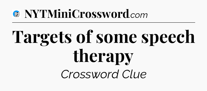 Targets of some speech therapy Crossword Clue