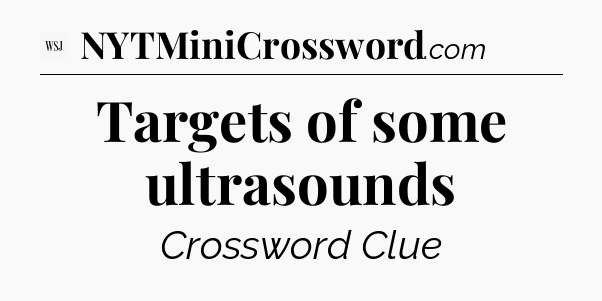 Targets of some ultrasounds - WSJ Crossword