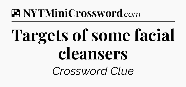 Solution: Targets of some facial cleansers - NYT Crossword