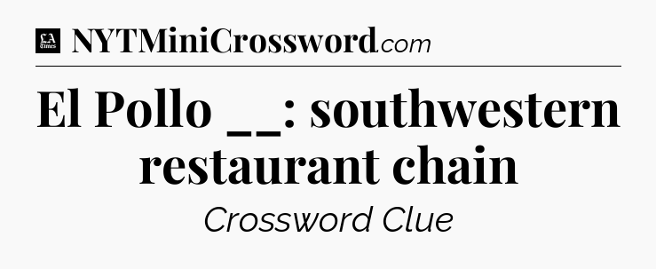 El Pollo __: southwestern restaurant chain - LA Times Crossword