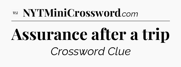 Assurance after a trip - WSJ Crossword