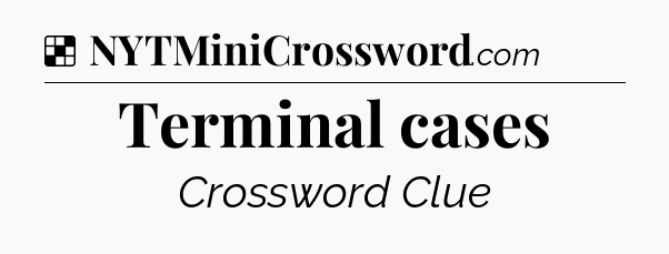 Solution: Terminal cases - NYT Crossword