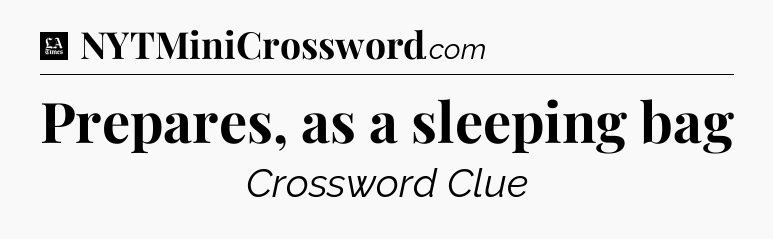 Prepares, as a sleeping bag - LA Times Crossword
