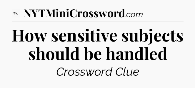 How sensitive subjects should be handled - WSJ Crossword