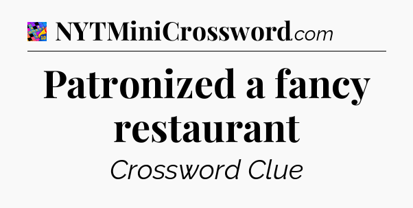 Patronized a fancy restaurant Crossword Clue