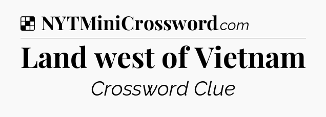 Solution: Land west of Vietnam - NYT Crossword