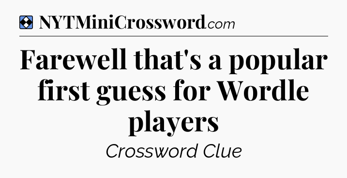 Solution: Farewell that's a popular first guess for Wordle players - NYT Mini Crossword