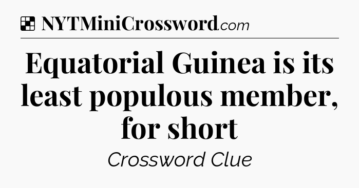 Solution: Equatorial Guinea is its least populous member, for short - NYT Crossword