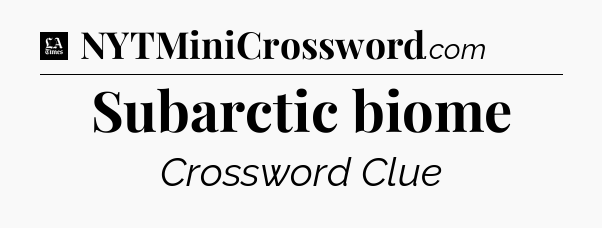 Subarctic biome - LA Times Crossword