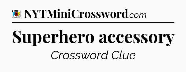 Superhero accessory Crossword Clue