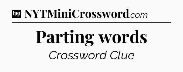 Parting words Crossword Clue