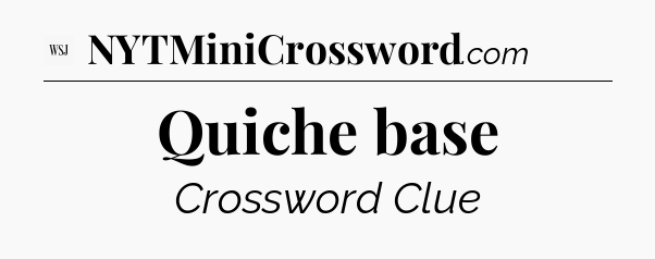Quiche base - WSJ Crossword