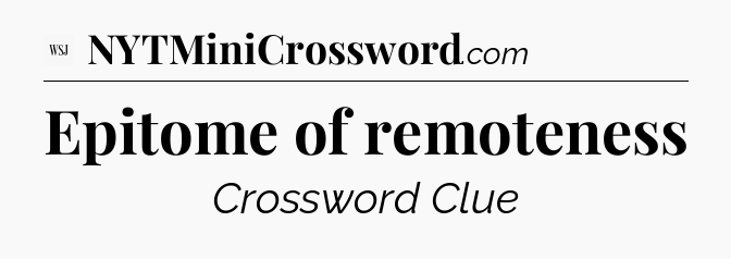 Epitome of remoteness - WSJ Crossword