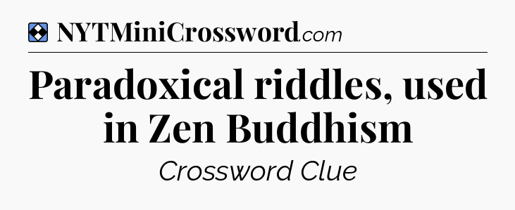 Solution: Paradoxical riddles, used in Zen Buddhism - NYT Mini Crossword
