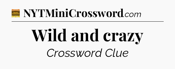 Wild and crazy - Eugene Sheffer Crossword