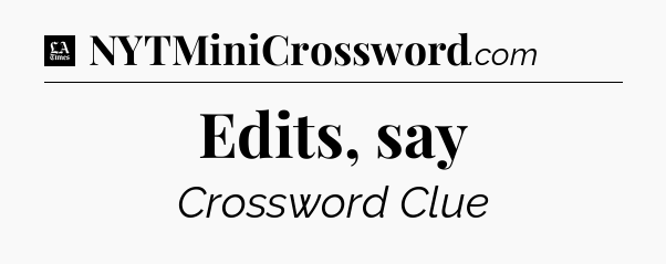 Edits, say - LA Times Crossword