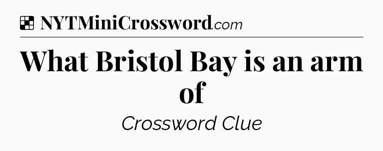Solution: What Bristol Bay is an arm of - NYT Crossword