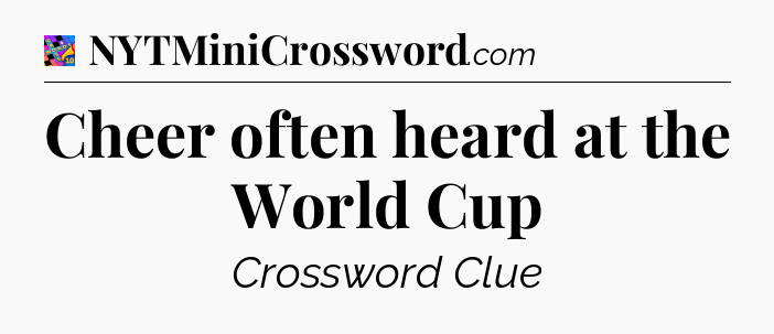 Cheer often heard at the World Cup Crossword Clue