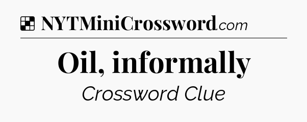 Solution: Oil, informally - NYT Crossword