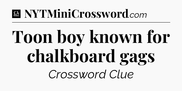 Toon boy known for chalkboard gags - LA Times Crossword