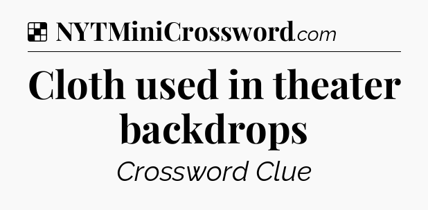 Solution: Cloth used in theater backdrops - NYT Crossword
