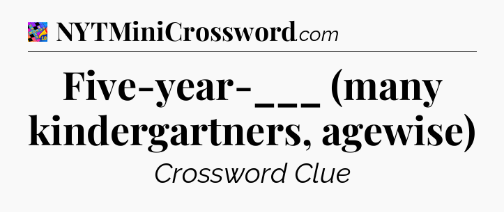 Five-year-___ (many kindergartners, agewise) Crossword Clue