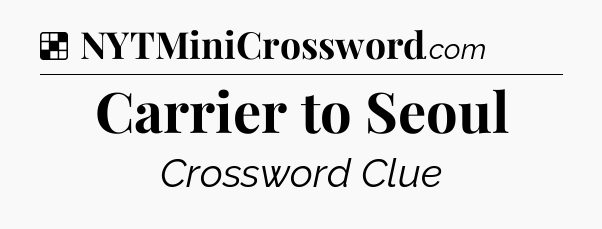 Solution: Carrier to Seoul - NYT Crossword