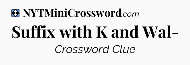 Solution: Suffix with K and Wal- - NYT Mini Crossword