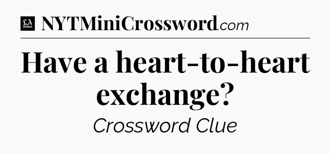 Have a heart-to-heart exchange - LA Times Crossword