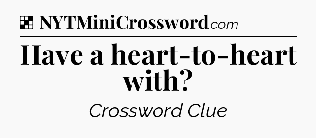 Solution: Have a heart-to-heart with - NYT Crossword