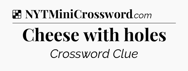 Solution: Cheese with holes - NYT Crossword