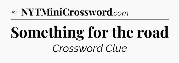Something for the road - WSJ Crossword