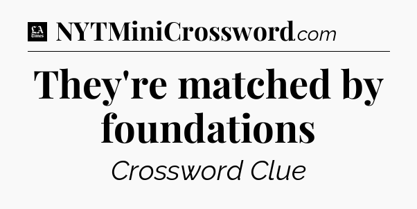 They're matched by foundations - LA Times Crossword