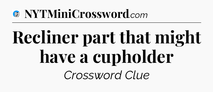 Recliner part that might have a cupholder Crossword Clue