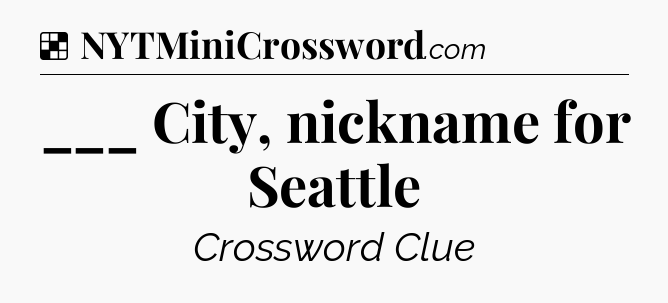 Solution: ___ City, nickname for Seattle - NYT Crossword
