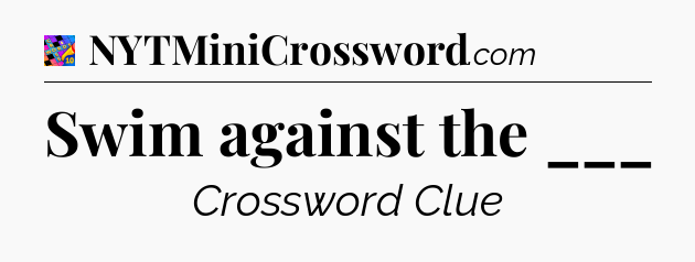Swim against the ___ Crossword Clue