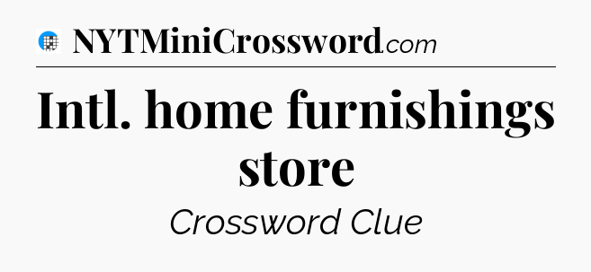Intl. home furnishings store Crossword Clue