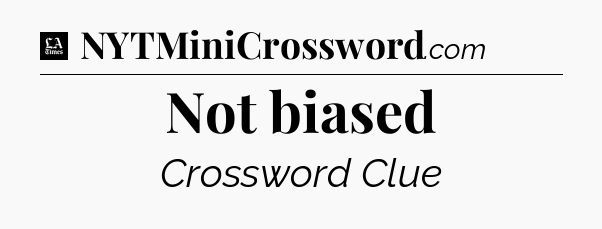 Not biased - LA Times Crossword