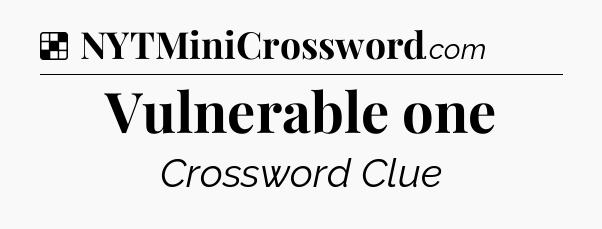 Solution: Vulnerable one - NYT Crossword