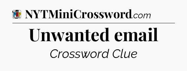 Unwanted email Crossword Clue