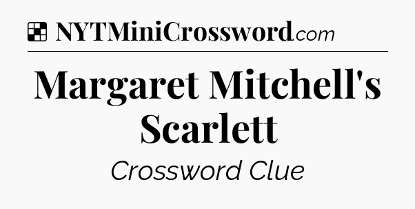 Solution: Margaret Mitchell's Scarlett - NYT Crossword