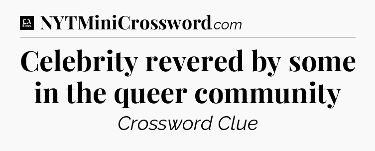 Celebrity revered by some in the queer community - LA Times Crossword