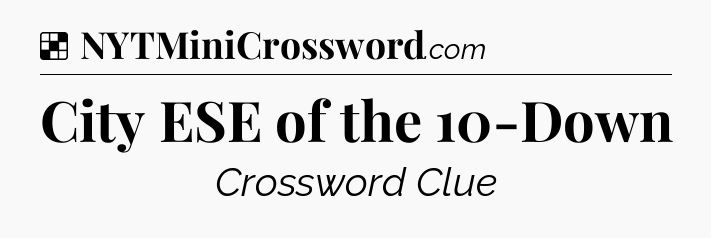 Solution: City ESE of the 10-Down - NYT Crossword
