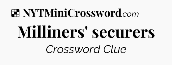Solution: Milliners' securers - NYT Crossword
