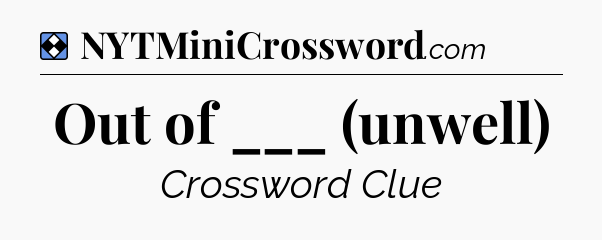 Solution: Out of ___ (unwell) - NYT Mini Crossword