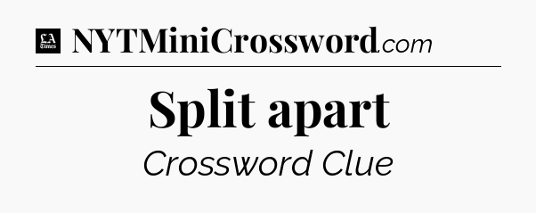 Split apart - LA Times Crossword