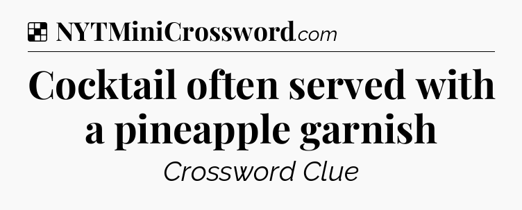 Solution: Cocktail often served with a pineapple garnish - NYT Crossword