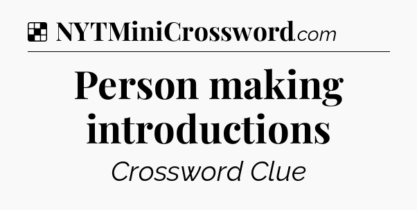 Solution: Person making introductions - NYT Crossword